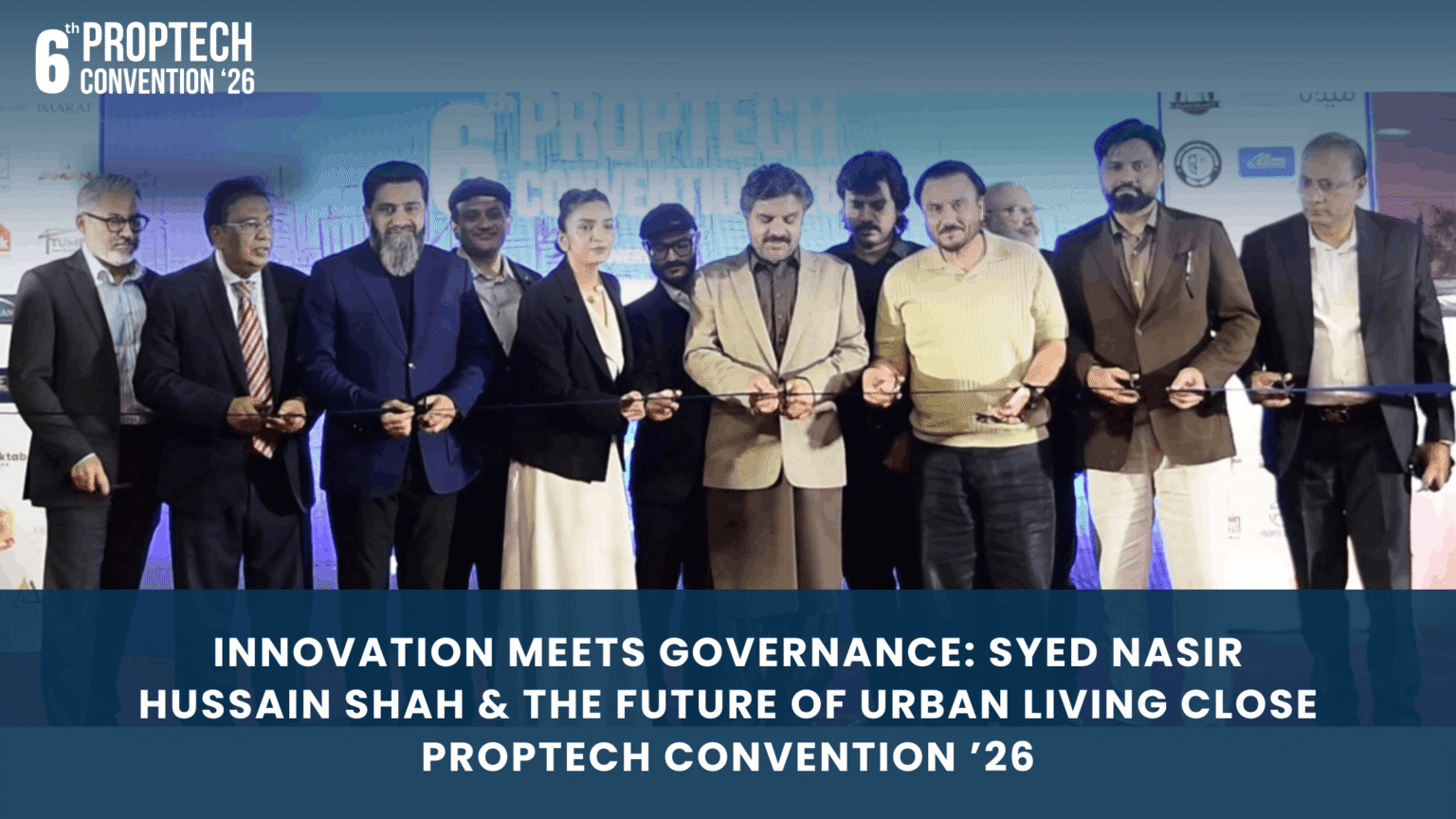Innovation Meets Governance: Syed Nasir Hussain Shah & The Future of Urban Living Close PropTech Convention ’26